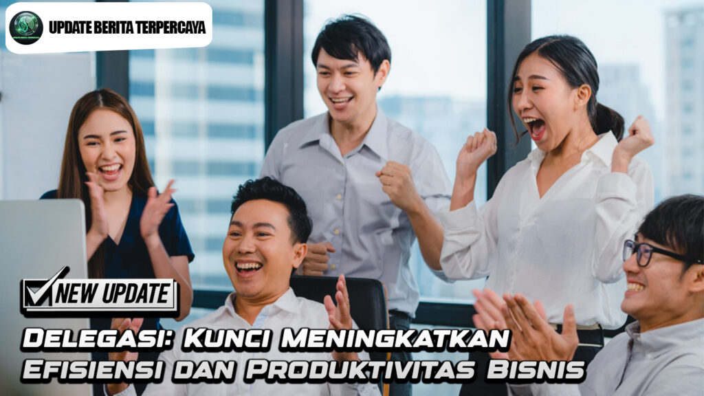 Delegasi Kunci Meningkatkan Efisiensi dan Produktivitas Bisnis