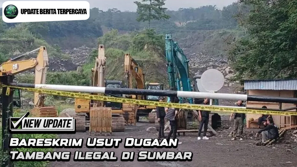 Bareskrim Usut Dugaan Tambang Ilegal di Sumbar