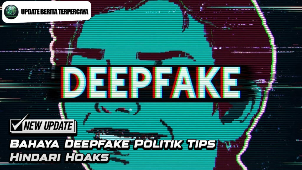 Bahaya Deepfake Politik Tips Hindari Hoaks